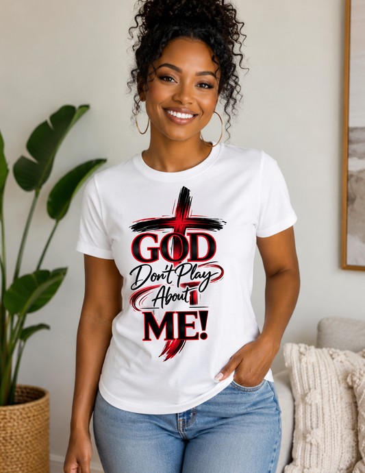 God Don’t Play About Me Christian T-Shirt | Bold Faith Statement Shirt